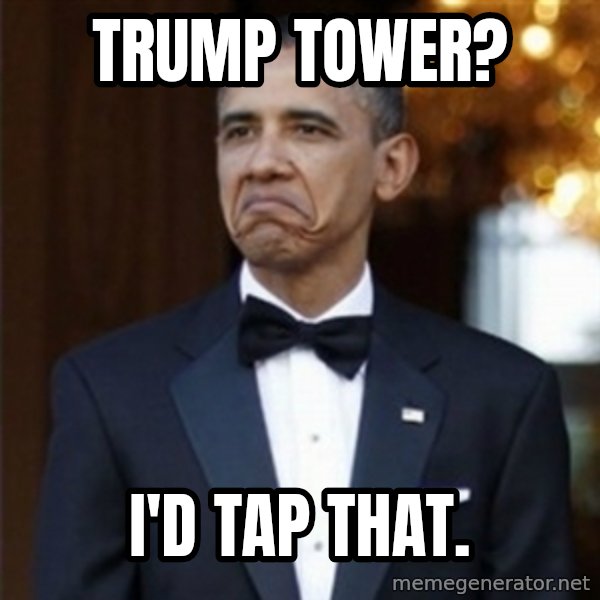 Not Bad Obama meme: Trump Tower? / I'd Tap That.