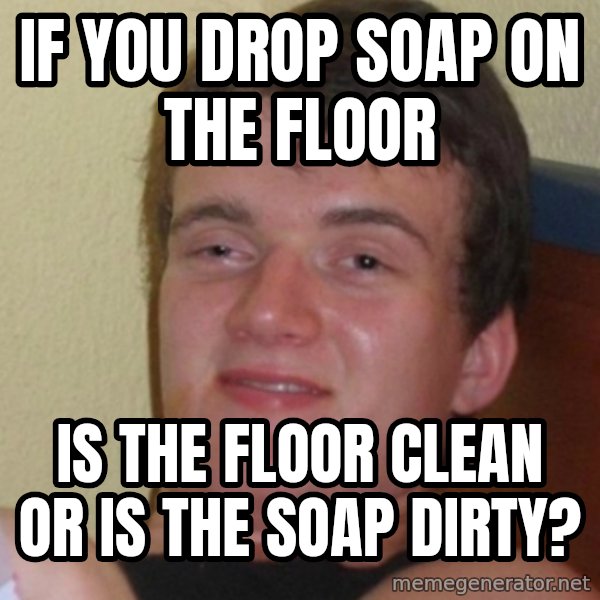 Stoner Stanley meme: If you drop soap on the floor / is the floor clean or is the soap dirty?