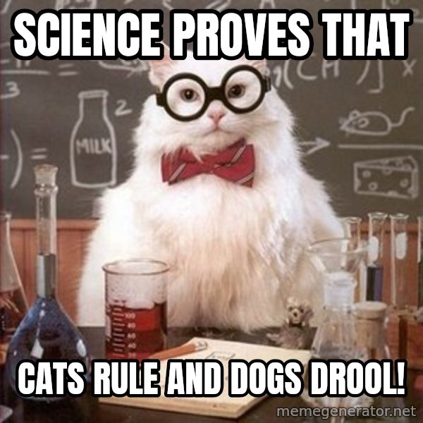 Chemistry Cat meme: Science proves that / Cats rule and dogs drool!