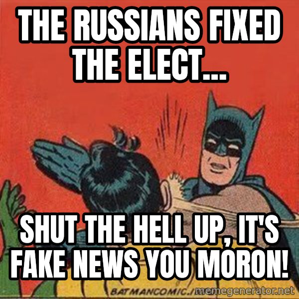 batman slap robin meme: the russians fixed the elect... / shut the hell up, it's fake news you moron!