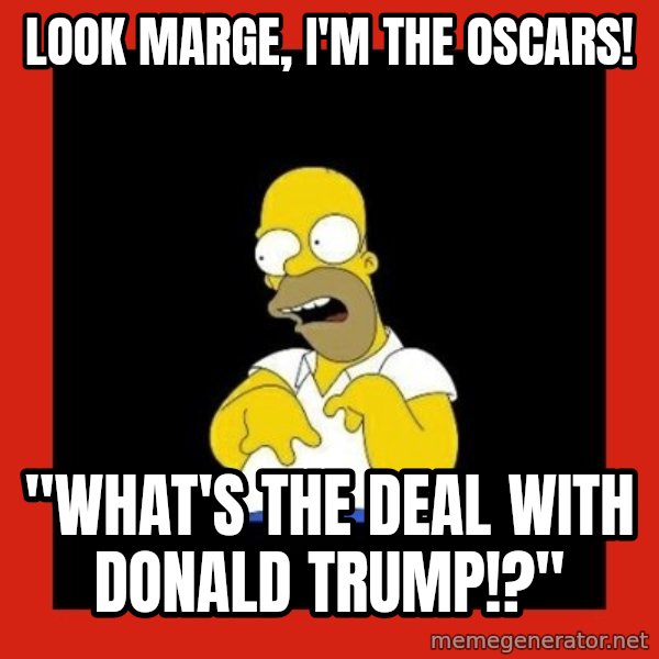 Homer retard meme: look marge, i'm the oscars! / "what's the deal with donald trump!?"