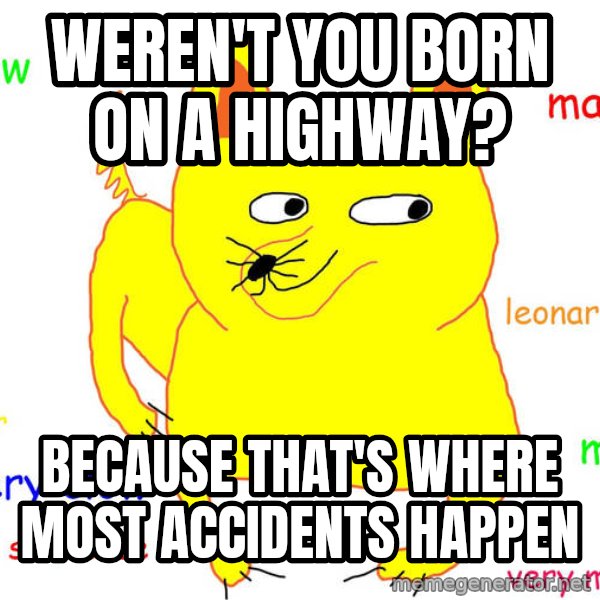 Grumpy Cat  meme: weren't you born on a highway? / because that's where most accidents happen
