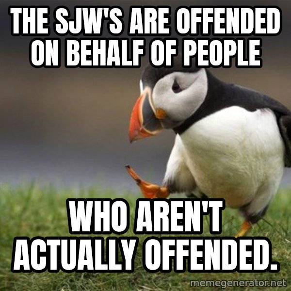 Unpopular Opinion Puffin meme: the SJW's are offended on behalf of people / who aren't actually offended.