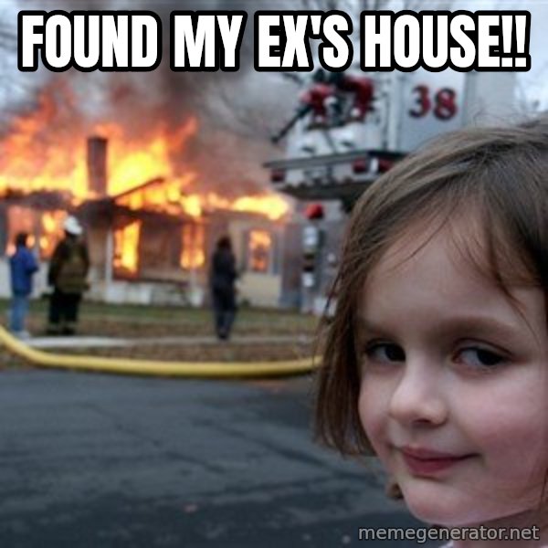 Disaster Girl meme: Found my Ex's house!!