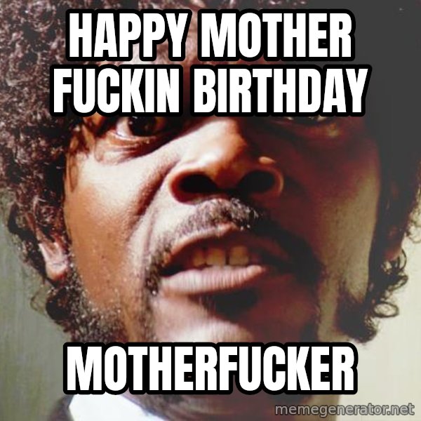 Mad Samuel L Jackson meme: happy mother fuckin birthday / motherfucker