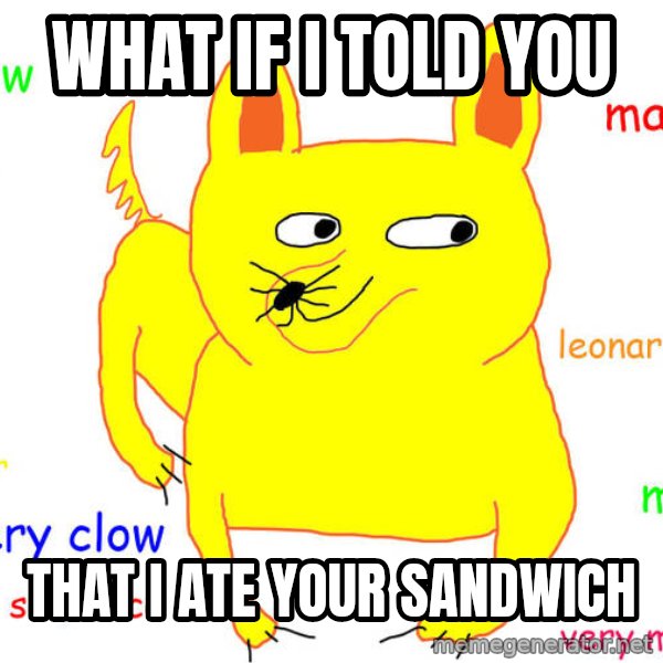 What If I Told You meme: What if i told you / That I ate your Sandwich