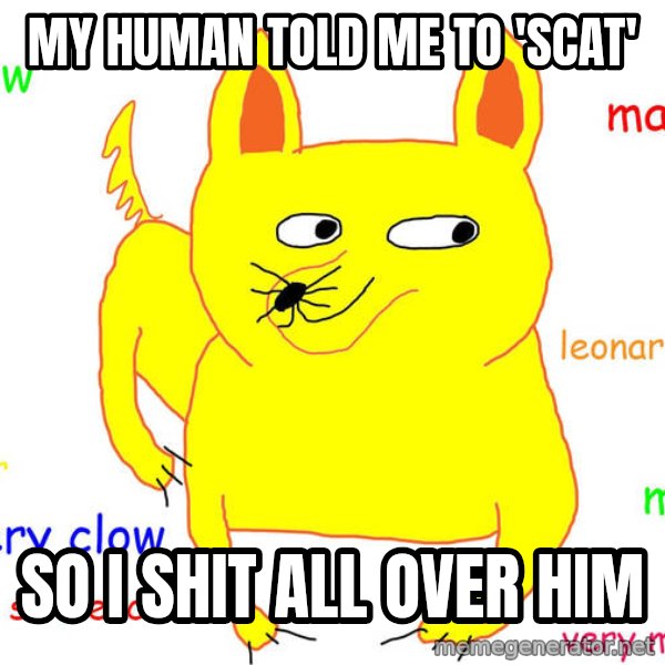 Grumpy Cat  meme: my human told me to 'scat' / so i shit all over him