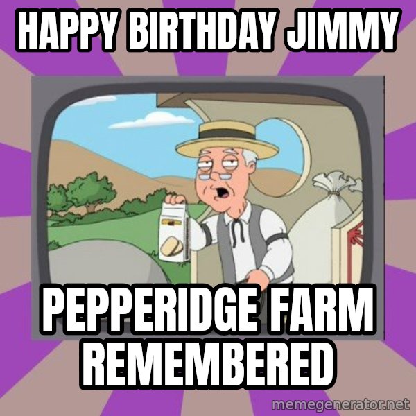 Pepperidge Farm Remembers FG meme: Happy birthday jimmy / Pepperidge farm remembered