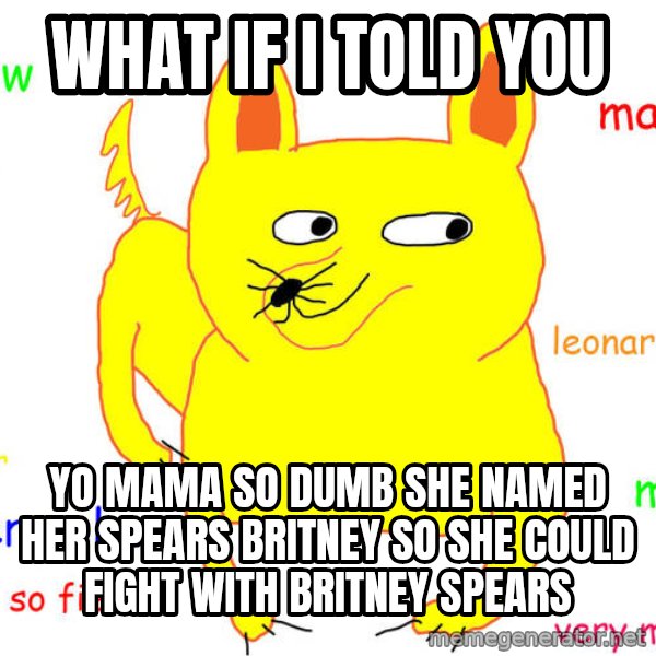 What If I Told You meme: what if i told you / yo mama so dumb she named her spears britney so she could fight with britney spears