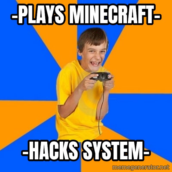 Annoying Gamer Kid meme: -plays minecraft- / -hacks system-