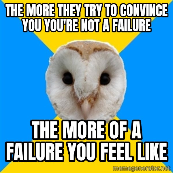 Bipolar Owl meme: The More They TRY To Convince You You're Not A failure / THE MORE Of A Failure YOU Feel like