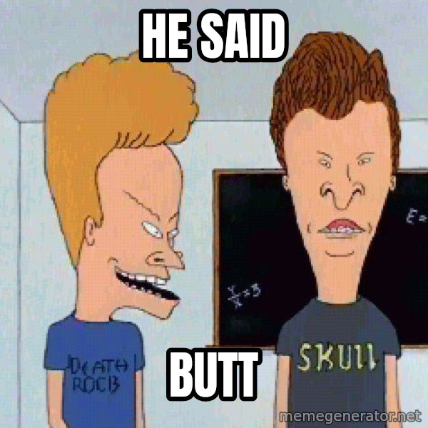 Beavis and butthead meme: he said / BUTT