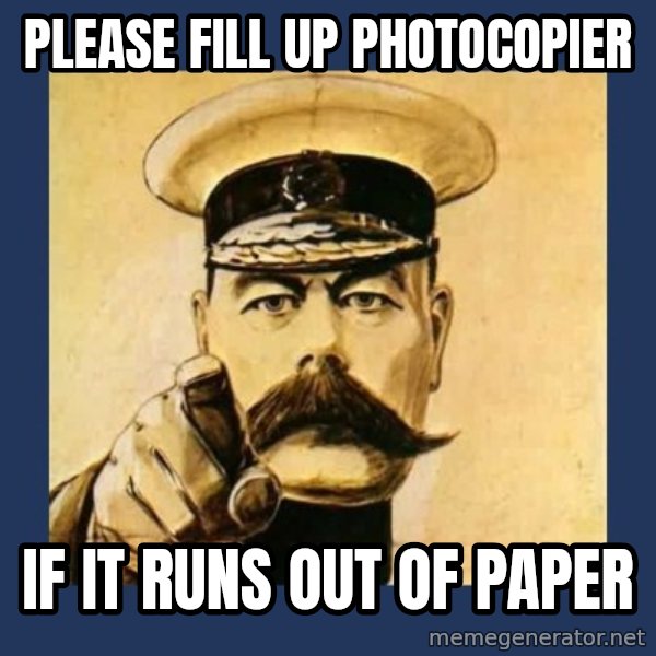 your country needs you meme: Please fill up photocopier / if it runs out of paper