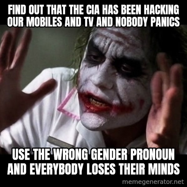 joker mind loss meme: Find out that the cia has been hacking our mobiles and tv and nobody pAnics / Use the wrong gender proNoun and everybody loses their minds