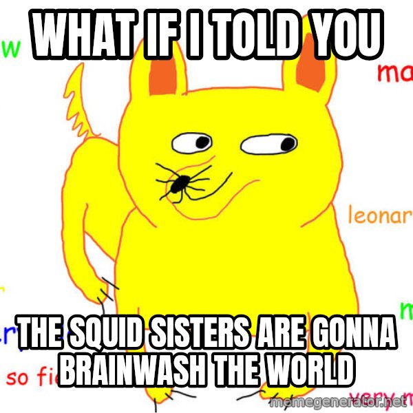 What If I Told You meme: What if I told you / The Squid Sisters are gonna brainwash the world