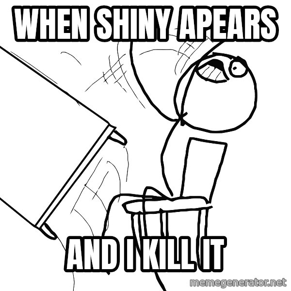 Desk Flip Rage Guy meme: when shiny apears / and i kill it