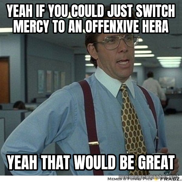 Yeah If You Could Just meme: Yeah if you could just switch mercy to an offenxive hera / Yeah that would be great