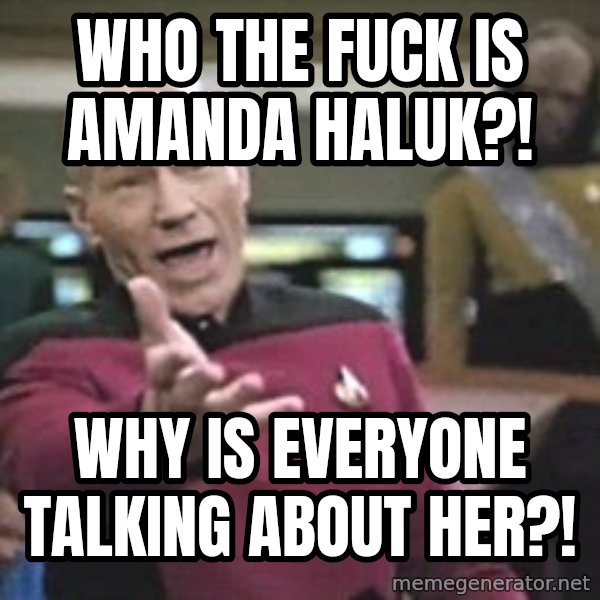 Captain Picard meme: who the fuck is amanda haluk?! / why is everyone talking about her?!