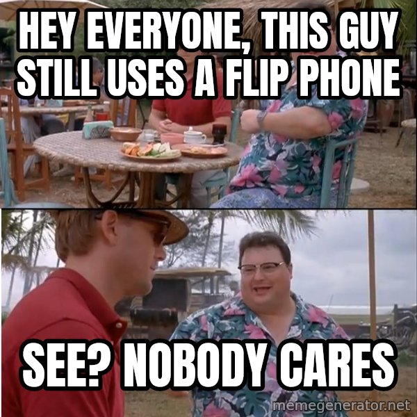 See? Nobody Cares meme: Hey everyone, this guy still uses a flip phone / see? nobody cares