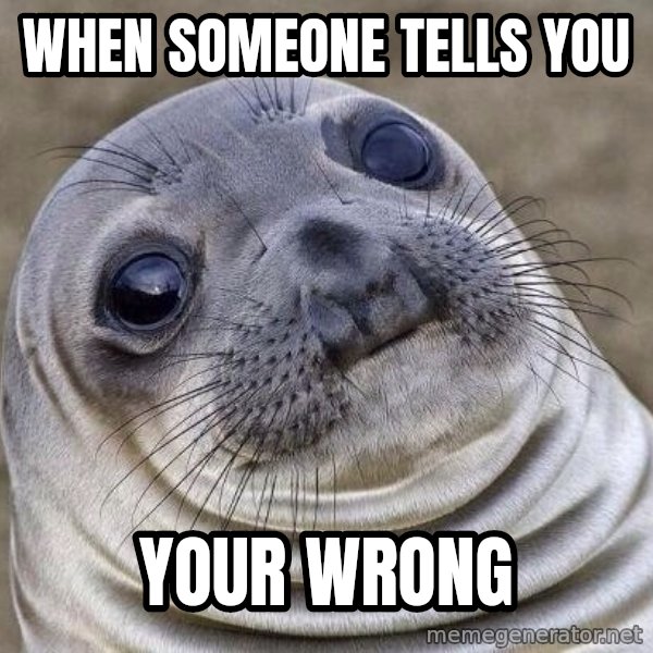 Awkward Seal meme: When someone tells you / your wrong