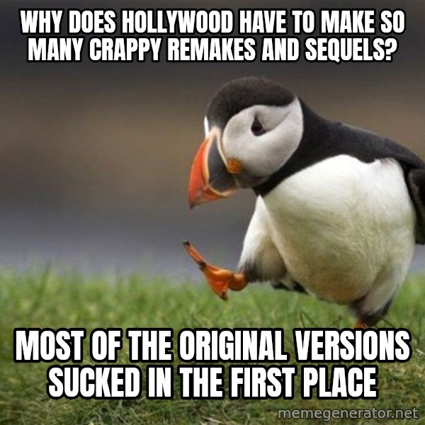 Unpopular Opinion Puffin meme: Why does hollywood have to make so many crappy remakes and sequels? / most of the original versions sucked in the first place