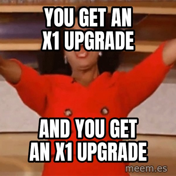 Oprah Winfrey Meme meme: You get an x1 upgrade / And you get an x1 upgrade
