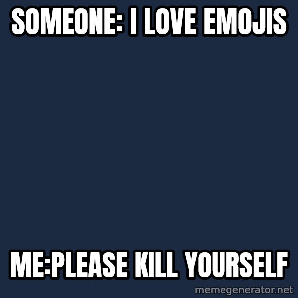 Willy Wonka meme: Someone: I love emojis / Me:please kill yourself