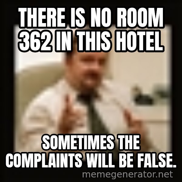 David Brent meme: There is no room 362 in this hotel / sometimes the complaints will be false.