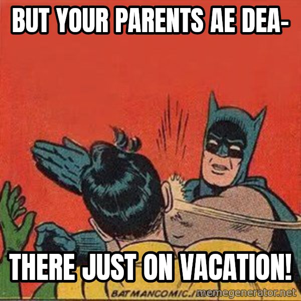 batman slap robin meme: But your parents ae dea- / there just on vacation!