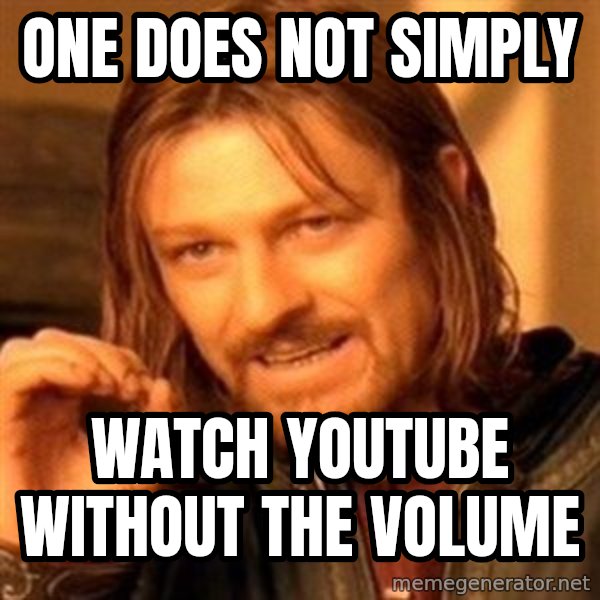 One Does Not Simply meme: one does not simply / watch youtube without the volume