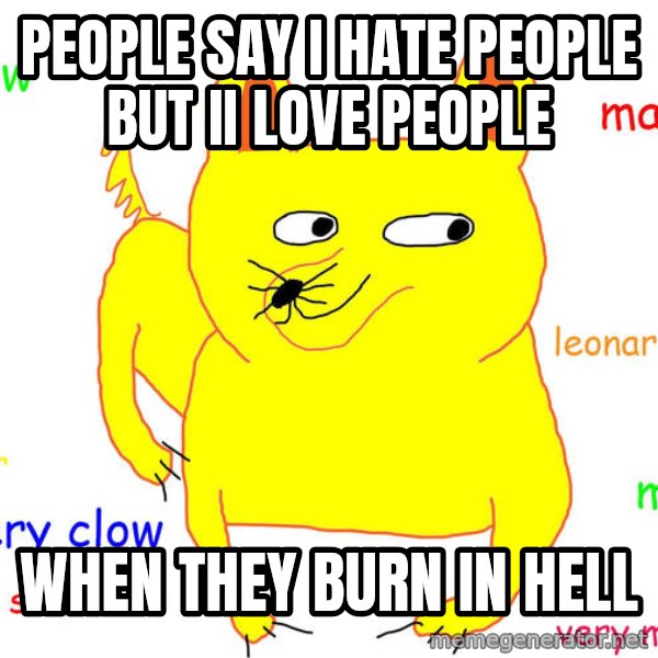 Grumpy Cat  meme: People say i hate people but ii love people / when they burn in hell