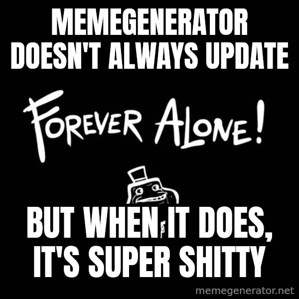 The Most Interesting Man In The World meme: memegenerator doesn't always update / but when it does, it's super shitty