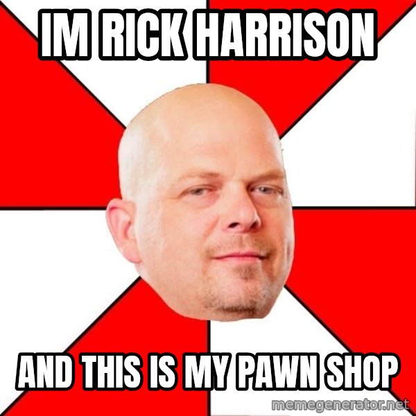 Pawn Stars meme: Im rick harrison / and this is my pawn shop