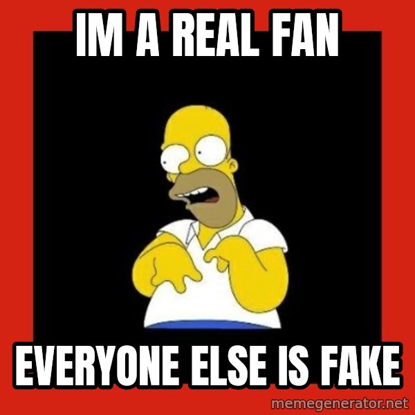 Homer retard meme: Im a real fan / Everyone else is fake