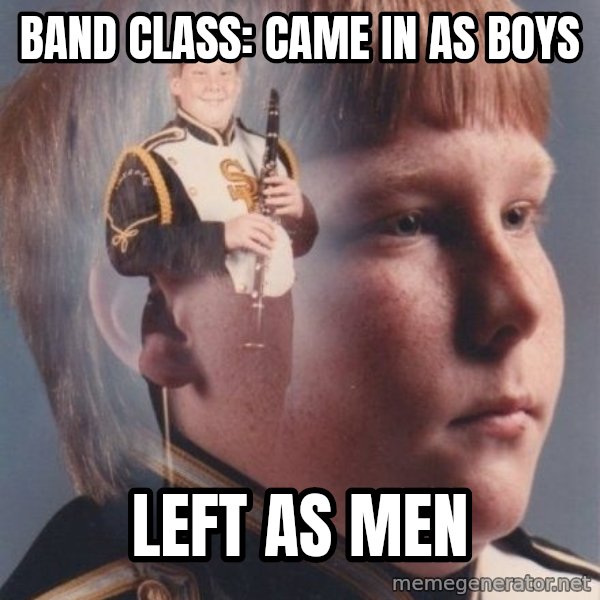 PTSD Clarinet Boy meme: Band class: came in as boys / left as men