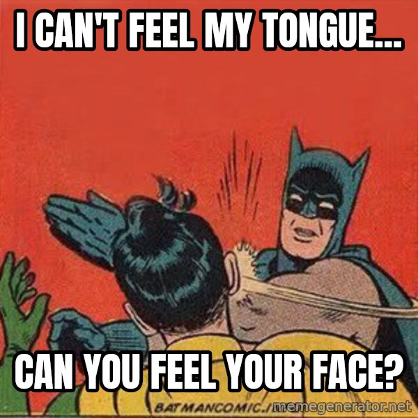 batman slap robin meme: I can't feel my tongue... / can you feel your face?