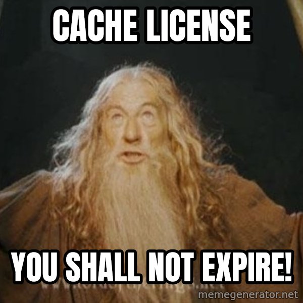 You shall not pass meme: cache license / you shall not expire!