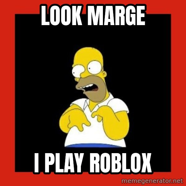 Homer retard meme: look marge / i play roblox