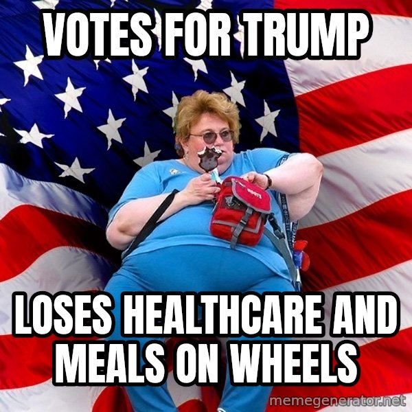 Obese American meme: Votes for trUmp / Loses healthcare and meals on wheeLs