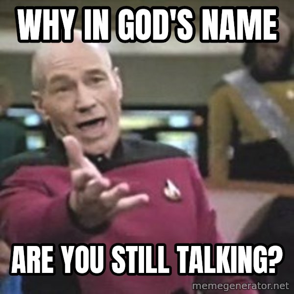 Captain Picard meme: Why in God's name / Are you still talking?