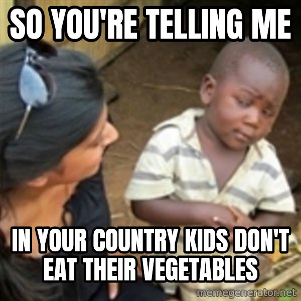Skeptical african kid  meme: So you're telling me / In your country kids don't eat their vegetables