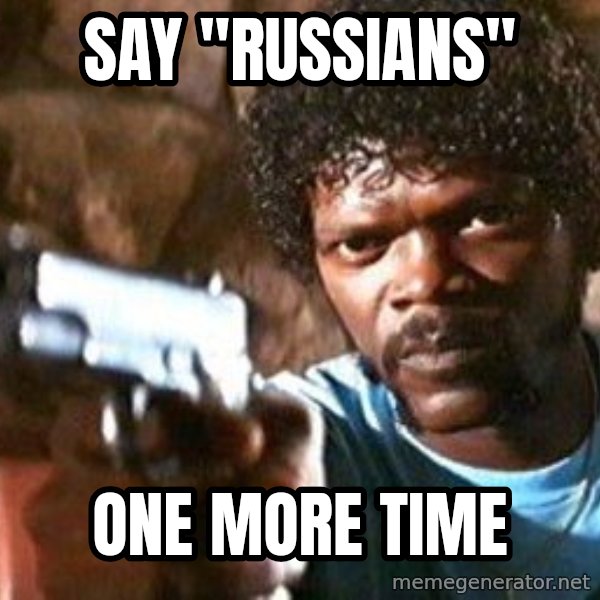 Pulp Fiction meme: Say "Russians" / One more time