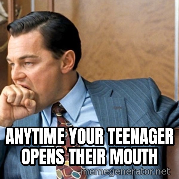 Leonardo Dicaprio biting fist meme: Anytime your teenager opens their mouth