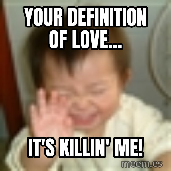 Laughing Asian Baby meme: your definition of love... / it's killin' me!