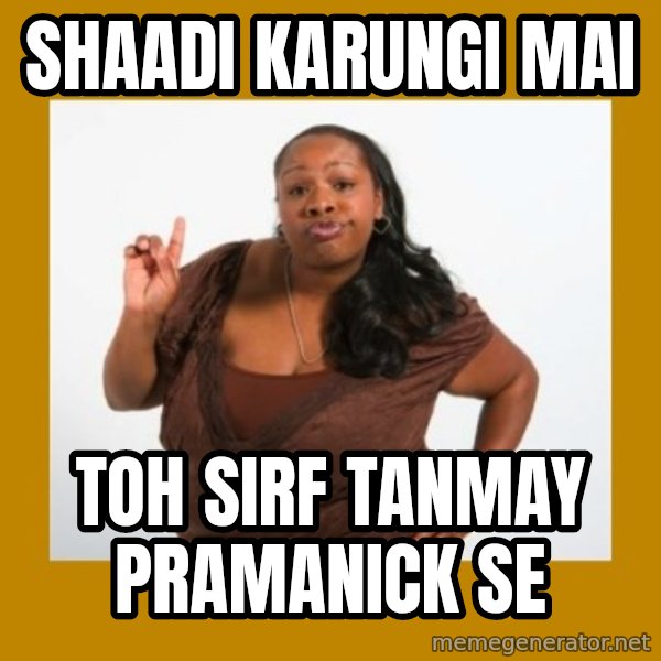 Angry Black Woman meme: shaadi karungi mai / toh sirf tanmay pramanick se