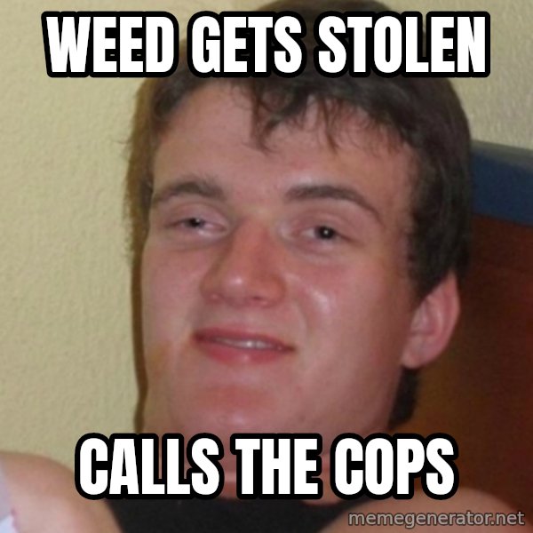 Stoner Stanley meme: weed gets stolen / calls the cops
