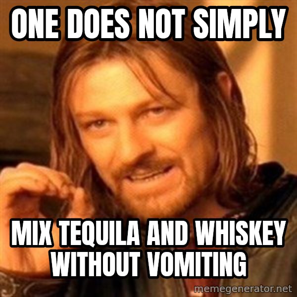 One Does Not Simply meme: one does not simply / mix tequila and whiskey without vomiting