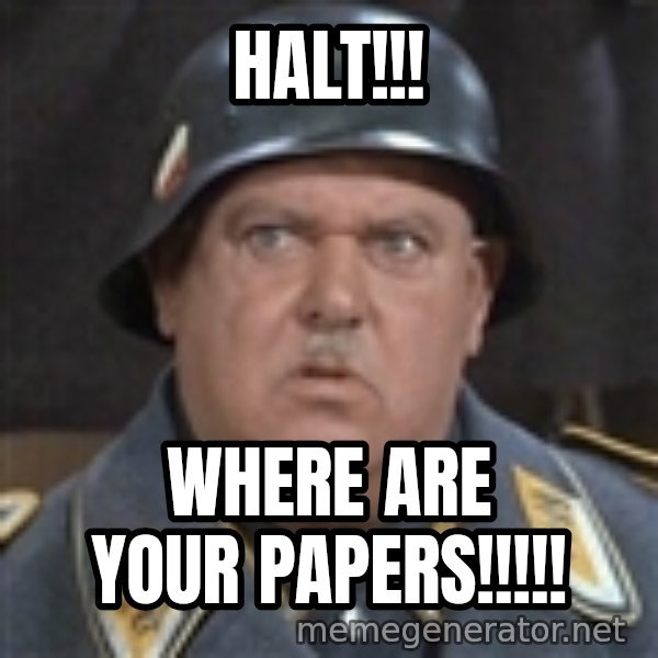 Sergeant Schultz meme: Halt!!! / Where are your papers!!!!!