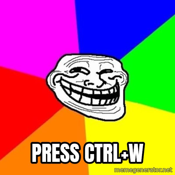 Trollface meme: press ctrl+w