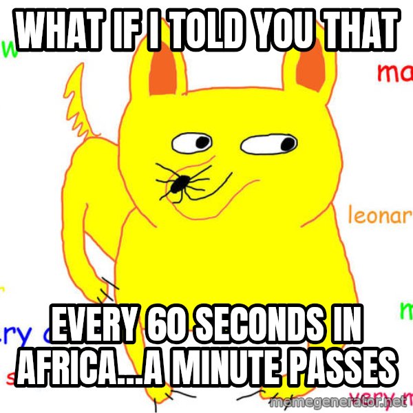 What If I Told You meme: what if i told you that / every 60 seconds in africa...a minute passes